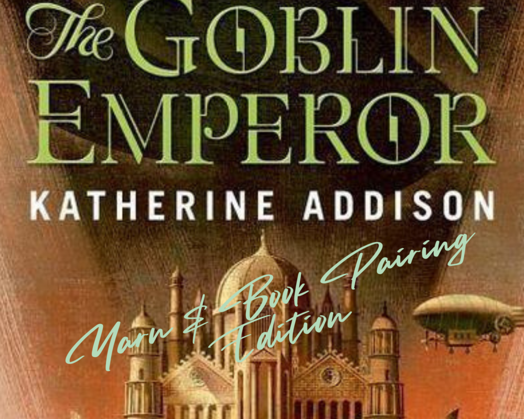 Cover of the Goblin Emperor with written over it Yarn and Book Pairing Edition